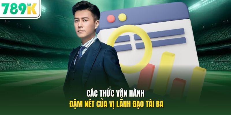 Các thức vận hành đậm nét của vị lãnh đạo tài ba
