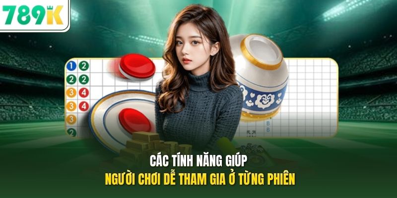 Các tính năng giúp người chơi dễ tham gia ở từng phiên