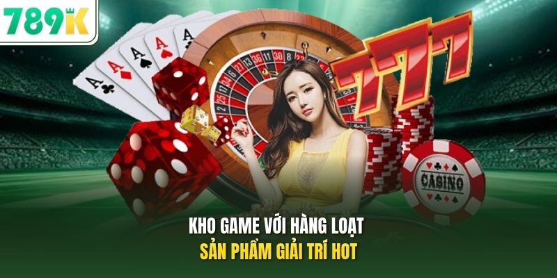 Kho game với hàng loạt sản phẩm giải trí hot